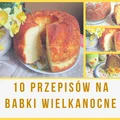 10 przepisów na Babki Wielkanocne