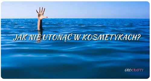 Jak nie utonąć w kosmetykach?