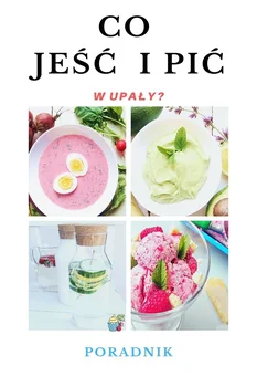 Co jeść i pić w upały? 10 inspiracji dla Ciebie