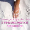 Domowe kąpiele stóp