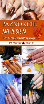 Jesienne Paznokcie w 20 Odsłonach – TOP Najlepsze Propozycje na Jesienny Manicure