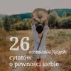 26 cytatów o pewności siebie. Wzmocnij się!