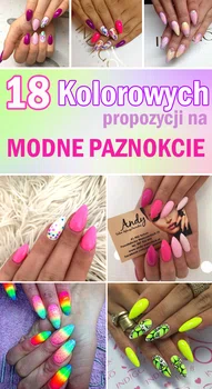 18 Kolorowych inspiracji na Modne Paznokcie, które musicie zobaczyć!