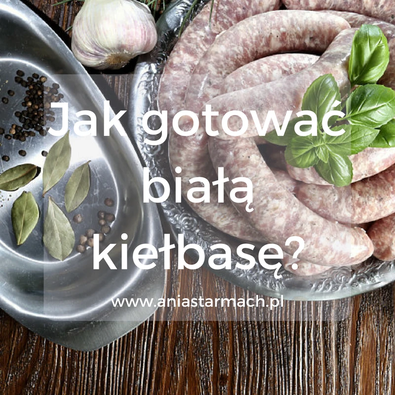 Parzenie białej kiełbasy – to nie takie proste!