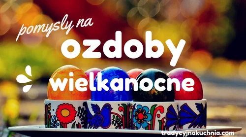 Wielkanocne pomysły- ozdabiamy świąteczny stół
