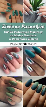 Zielone Paznokcie: TOP 25 Cudownych Inspiracji na Modny Manicure w Odcieniach Zieleni!