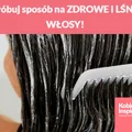 Wypróbuj sposób na ZDROWE i LŚNIĄCE WŁOSY!