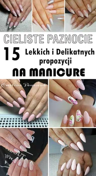 CIELISTE PAZNOKCIE – 15 Lekkich i Delikatnych propozycji na Manicure