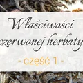 Właściwości czerwonej herbaty cz. 1