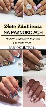 Złote Zdobienia na Paznokciach: TOP 20+ Najlepszych Inspiracji z Efektem WOW!