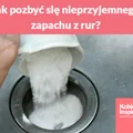 Jak pozbyć się nieprzyjemnego zapachu z rur? Tanio, skutecznie i bez chemii