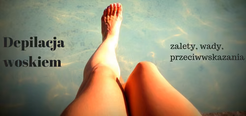 Depilacja woskiem – zalety, wady, przeciwwskazania