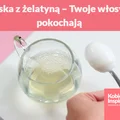 Maska z żelatyną – Twoje włosy ją pokochają