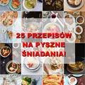 25 PRZEPISÓW NA PYSZNE ŚNIADANIA