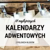 10 najlepszych kalendarzy adwentowych 2016 z polskich blogów