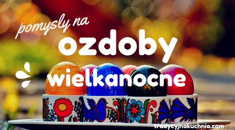 Wielkanocne pomysły- ozdabiamy świąteczny stół