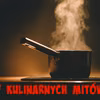7 kulinarnych mitów, które potrzebują obalenia