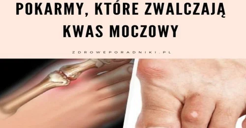 Pokarmy, które zwalczają kwas moczowy