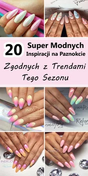 20 Super Modnych Inspiracji na Paznokcie Zgodnych z Trendami Tego Sezonu