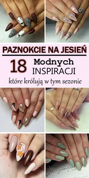 Paznokcie na Jesień: Top 18 Modnych Inspiracji, Które Królują w Tym Sezonie