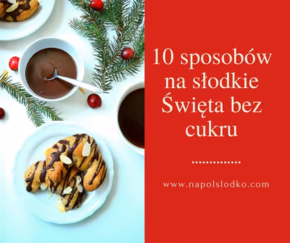 10 sposobów na słodkie Święta Bożego Narodzenia bez cukru