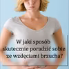 W jaki sposób skutecznie poradzić sobie ze wzdęciami brzucha?