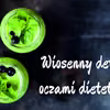 Wiosenny detoks – czy warto? Czyli słów kilka o detoksie oczami dietetyka.