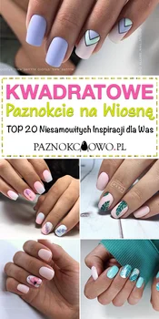 Kwadratowe Paznokcie na Wiosnę – TOP 20 Niesamowitych Inspiracji dla Was