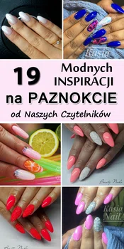 TOP 19 Modnych Inspiracji na Paznokcie od Naszych Czytelników