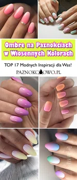 Ombre na Paznokciach w Wiosennych Kolorach – TOP 17 Modnych Inspiracji dla Was!