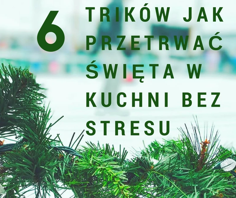 6 trików jak przetrwać święta w kuchni bez stresu