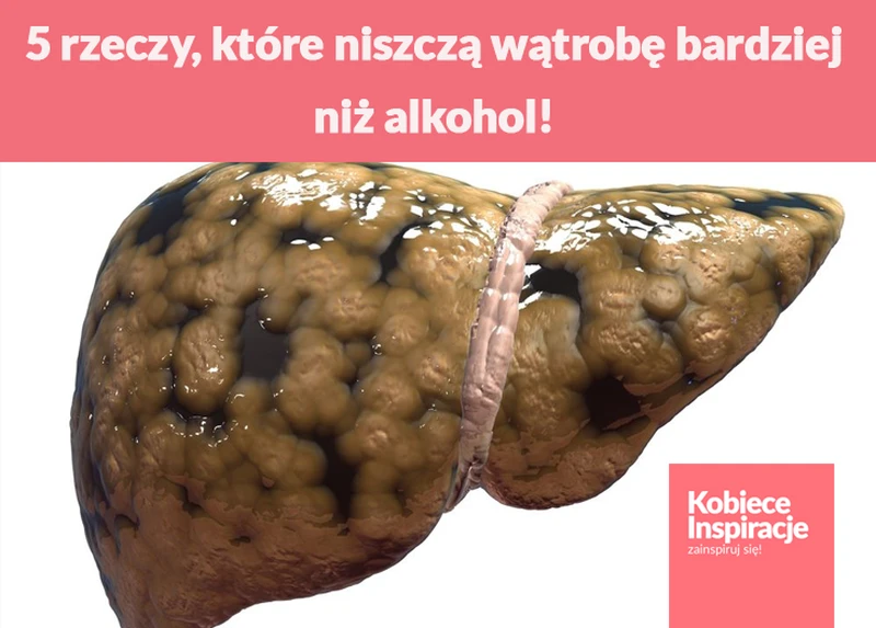 5 rzeczy, które niszczą wątrobę bardziej niż alkohol!
