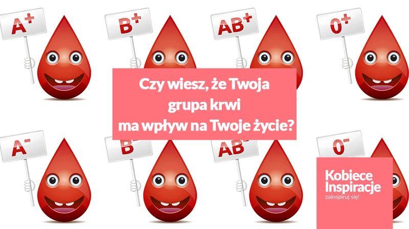 Czy wiesz, że Twoja grupa krwi ma wpływ na Twoje życie? Poznaj 10 niesamowitych faktów!
