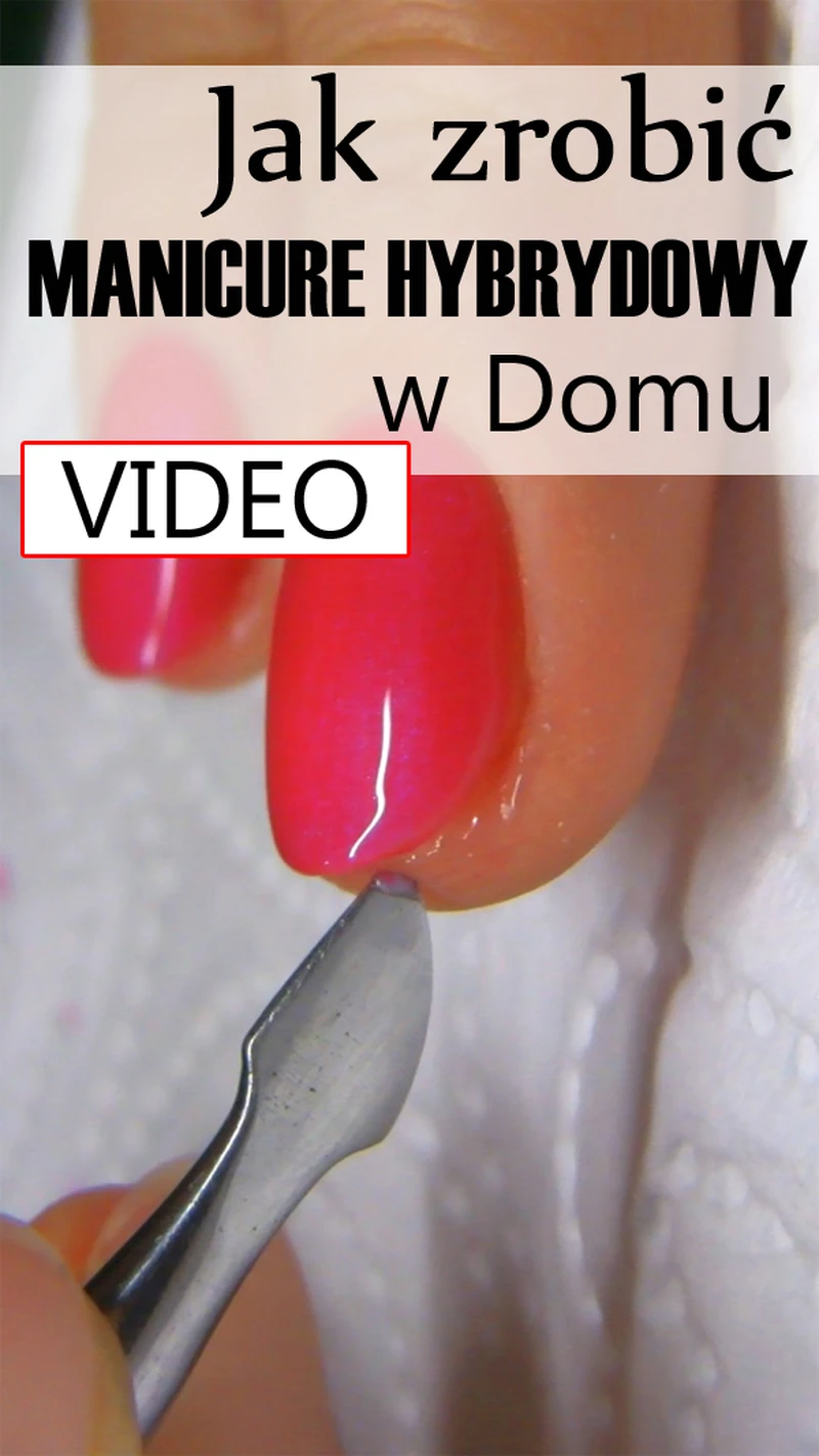 Jak Zrobić Manicure Hybrydowy w Domu krok po kroku