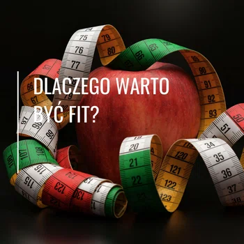 Dlaczego warto być fit?