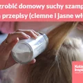 Jak zrobić domowy suchy szampon? Dwa przepisy (ciemne i jasne włosy)