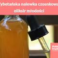 Tybetańska nalewka czosnkowa – eliksir młodości