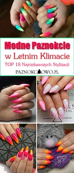 Modne Inspiracje na Letnie Paznokcie: TOP 18 Nietuzinkowych Stylizacji dla Was