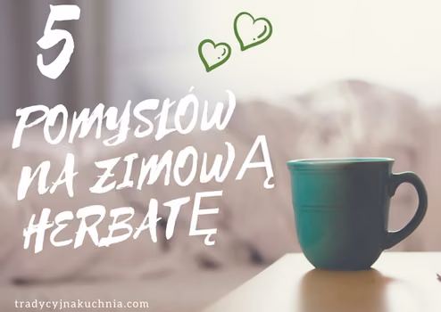 5 pomysłów na zimową herbatę