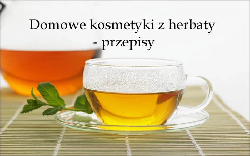 Domowe kosmetyki z herbaty – przepisy