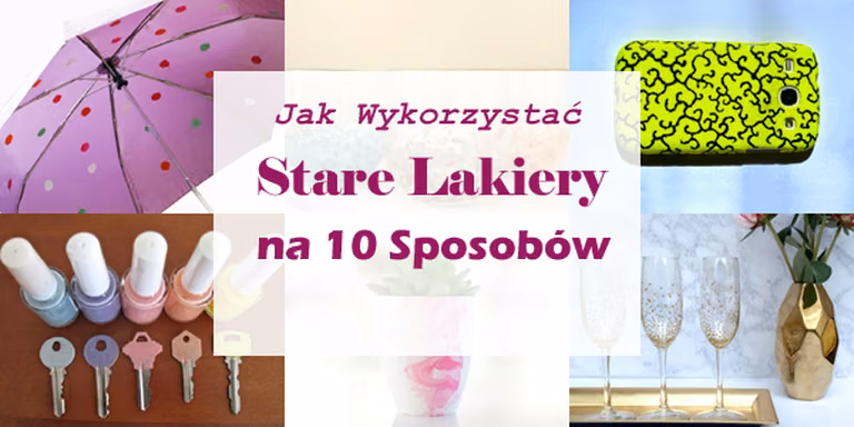 Nie Wyrzucajcie Swoich Starych lakierów do kosza! Zobaczcie jak Można je Wykorzystać na 10 Sposobów