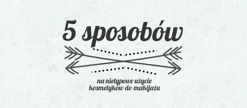 5 nietypowych zastosowań kosmetyków kolorowych