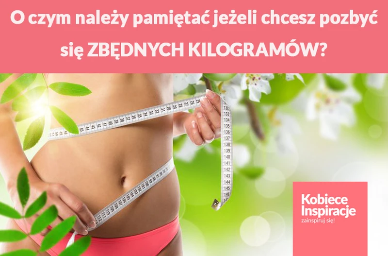O czym należy pamiętać jeżeli chcesz pozbyć się ZBĘDNYCH KILOGRAMÓW?