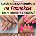 15 Najciekawszych Inspiracji na Paznokcie, które musicie zobaczyć!