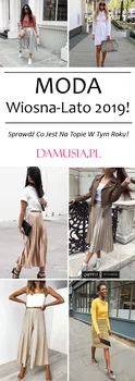 Moda Wiosna-Lato 2019! Sprawdź Co Jest Na Topie W Tym Roku!