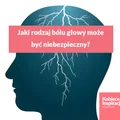 Jaki rodzaj bólu głowy może okazać się niebezpieczny?