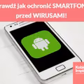 Sprawdź jak ochronić SMARTFONA przed WIRUSAMI!