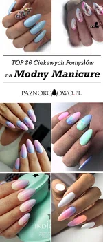 TOP 26 Ciekawych Pomysłów na Modny Manicure – Sprawdź Jakie Paznokcie Wybrać w Tym Roku!