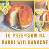 10 przepisów na Babki Wielkanocne