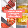 17 trików kuchennych, dzięki którym codzienne czynności staną się dziecinnie proste!